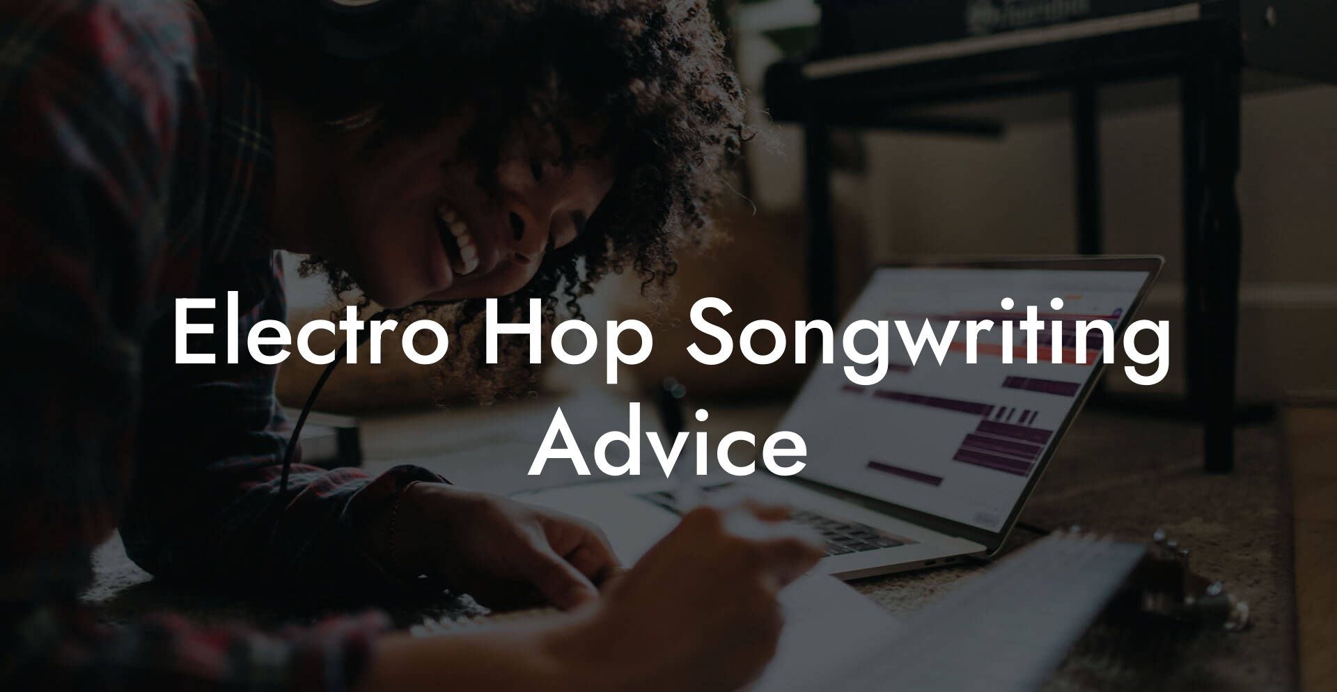 Electro Hop Songwriting Advice