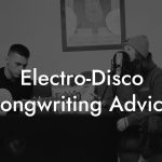 Electro-Disco Songwriting Advice