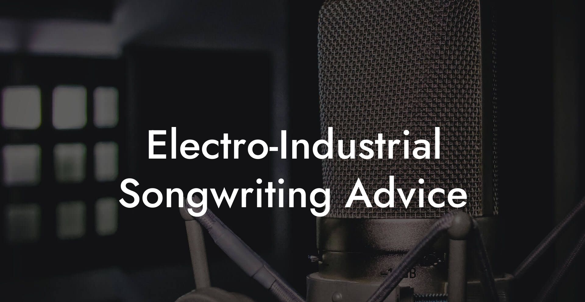 Electro-Industrial Songwriting Advice