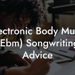 Electronic Body Music (Ebm) Songwriting Advice