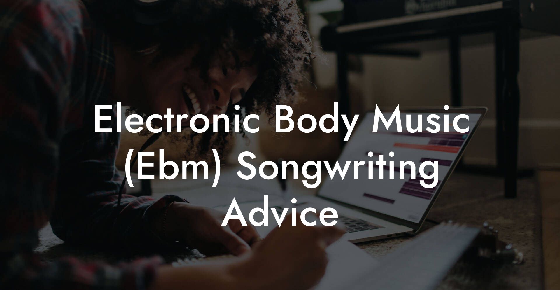 Electronic Body Music (Ebm) Songwriting Advice