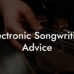 Electronic Songwriting Advice