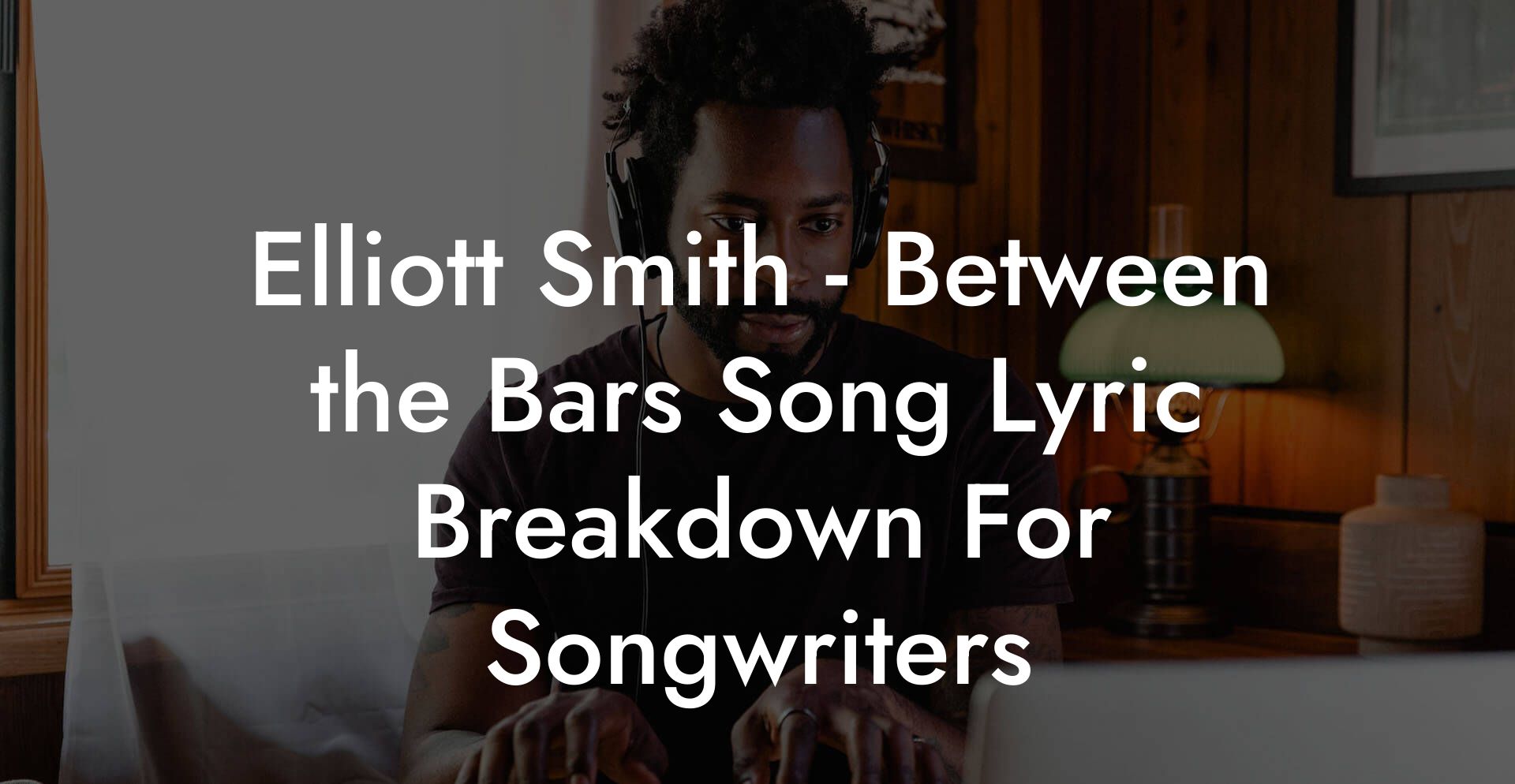 Elliott Smith - Between the Bars Song Lyric Breakdown For Songwriters