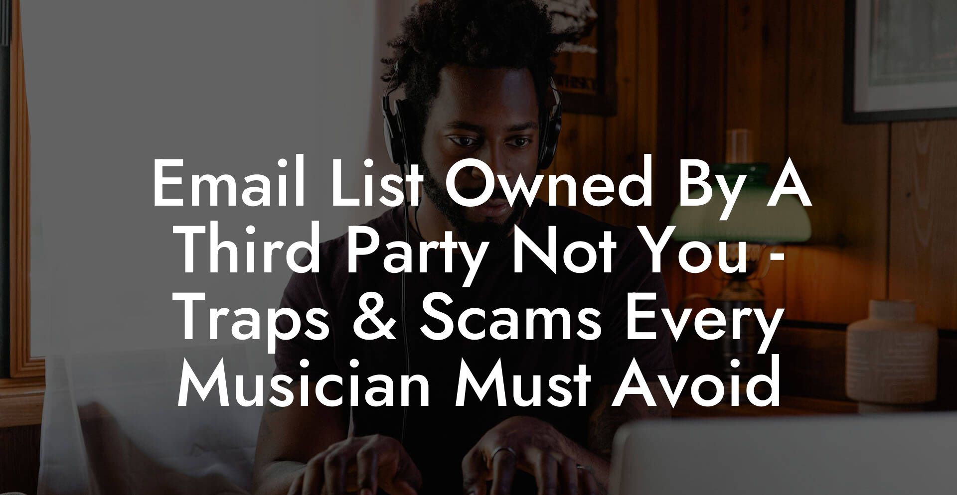 Email List Owned By A Third Party Not You - Traps & Scams Every Musician Must Avoid