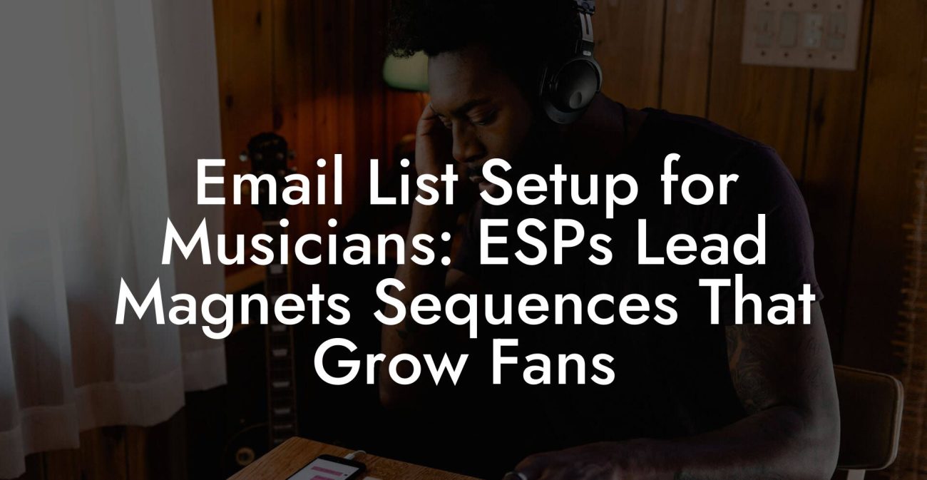 Email List Setup for Musicians: ESPs Lead Magnets Sequences That Grow Fans