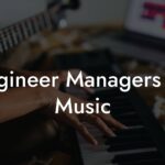 Engineer Managers for Music