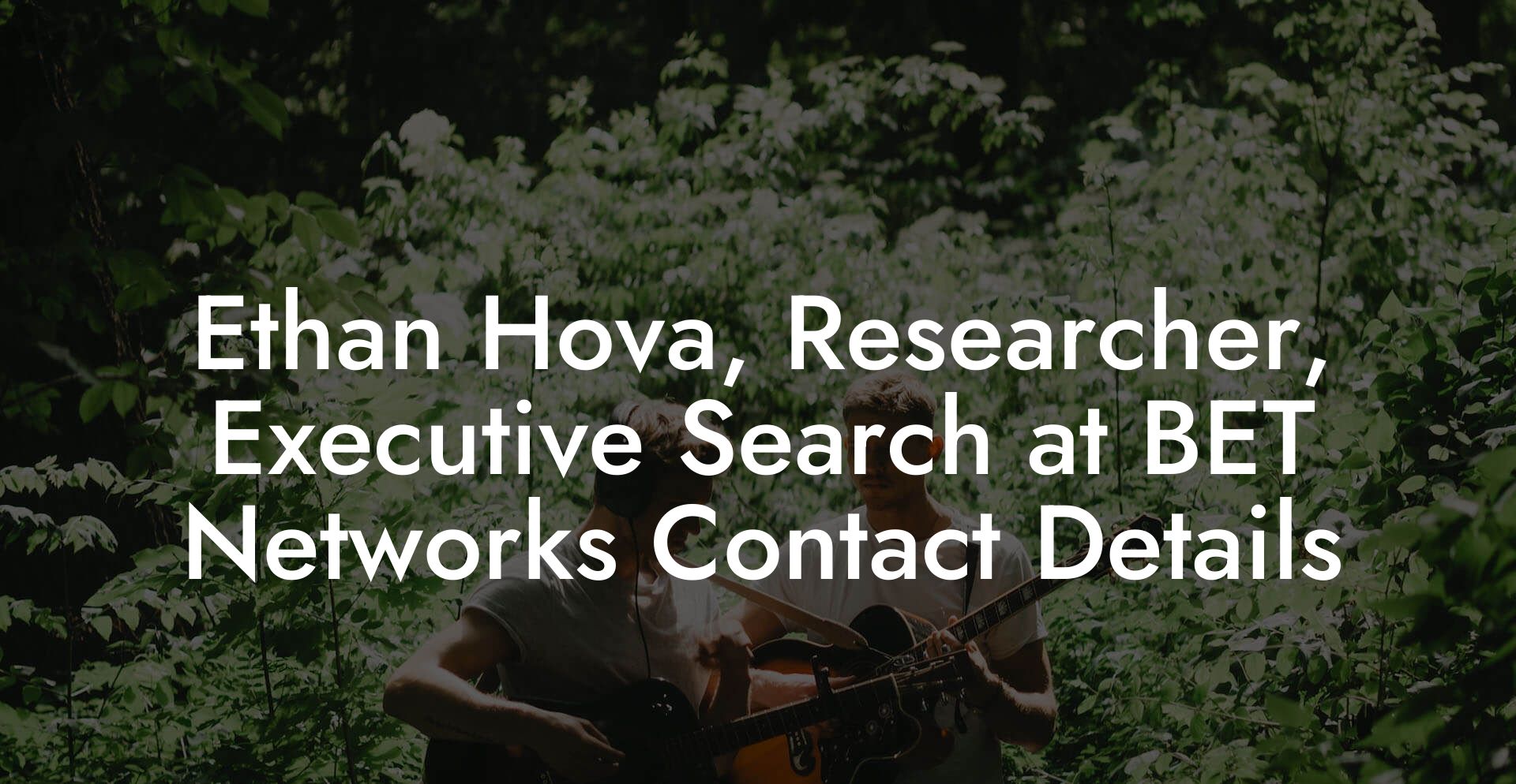 Ethan Hova, Researcher, Executive Search at BET Networks Contact Details