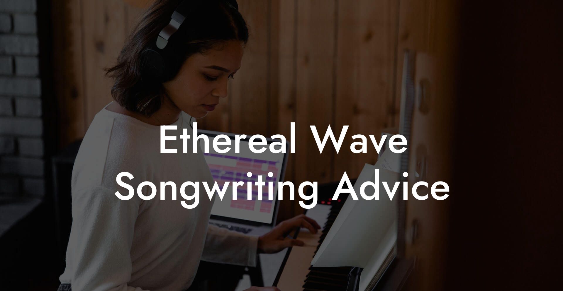 Ethereal Wave Songwriting Advice