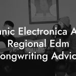Ethnic Electronica And Regional Edm Songwriting Advice