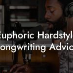 Euphoric Hardstyle Songwriting Advice