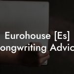 Eurohouse [Es] Songwriting Advice