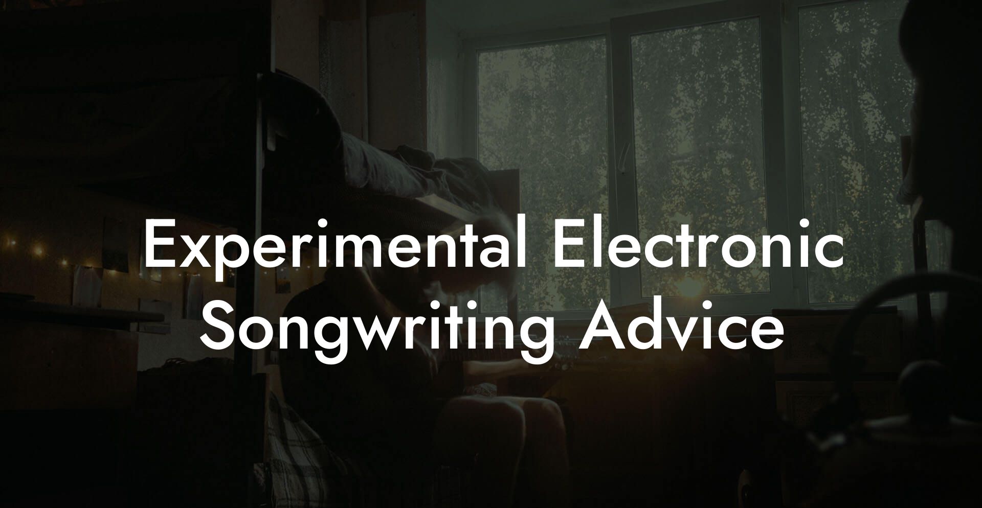 Experimental Electronic Songwriting Advice