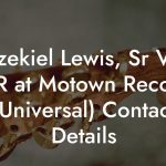 Ezekiel Lewis, Sr VP A&R at Motown Records (Universal) Contact Details