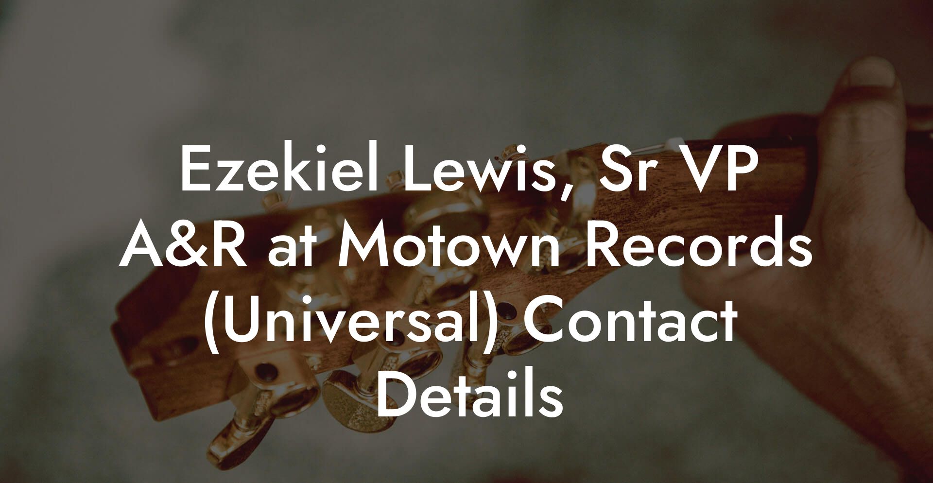 Ezekiel Lewis, Sr VP A&R at Motown Records (Universal) Contact Details