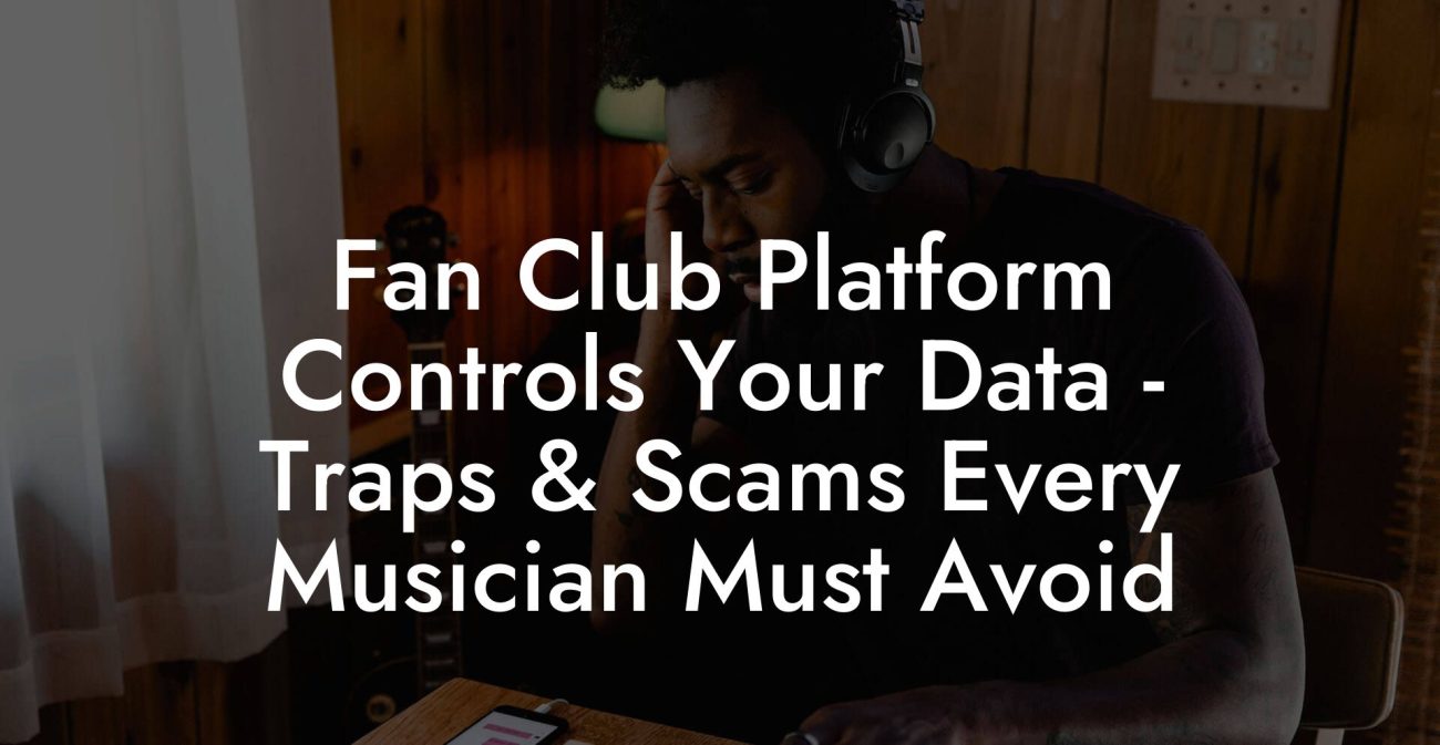 Fan Club Platform Controls Your Data - Traps & Scams Every Musician Must Avoid