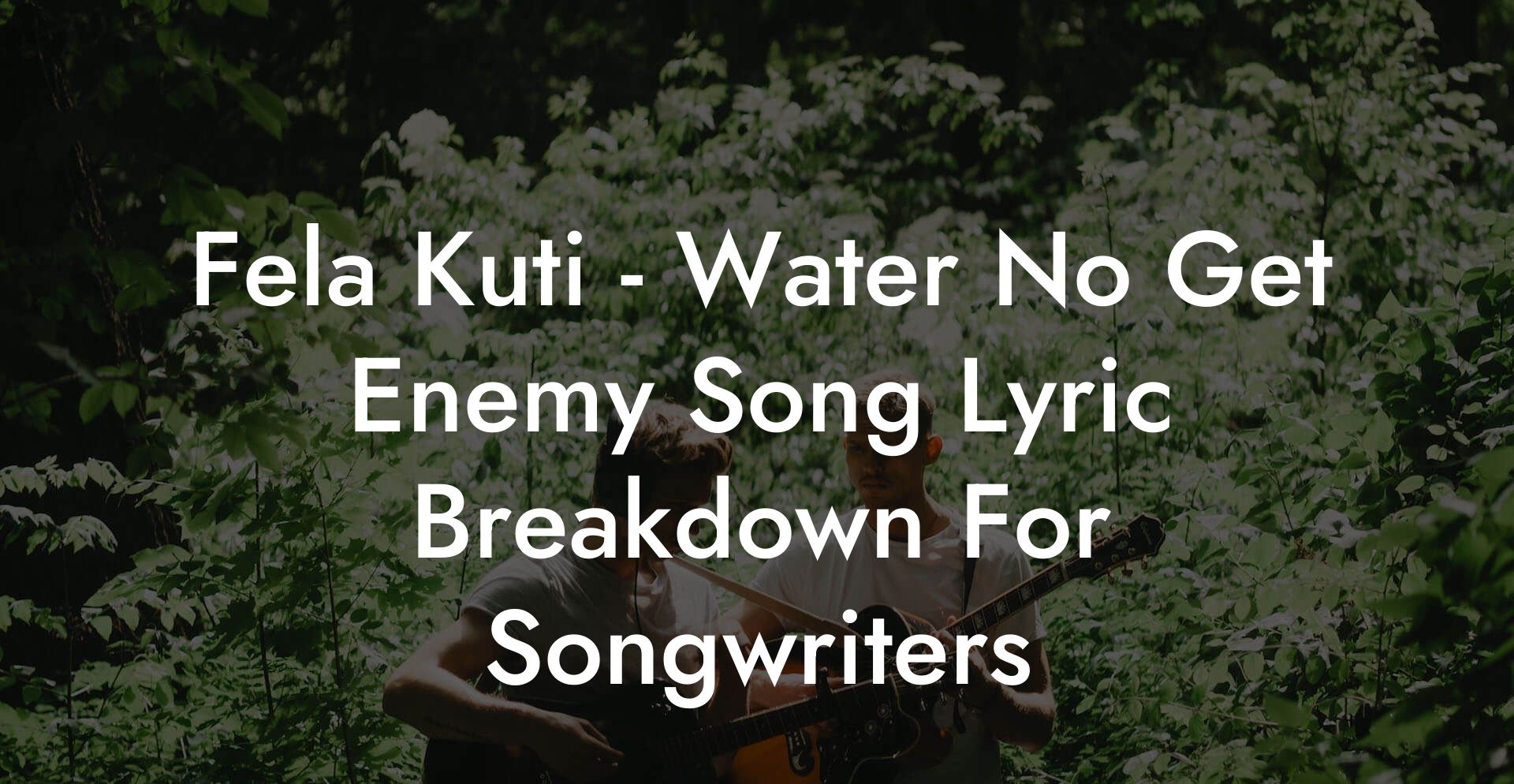 Fela Kuti - Water No Get Enemy Song Lyric Breakdown For Songwriters