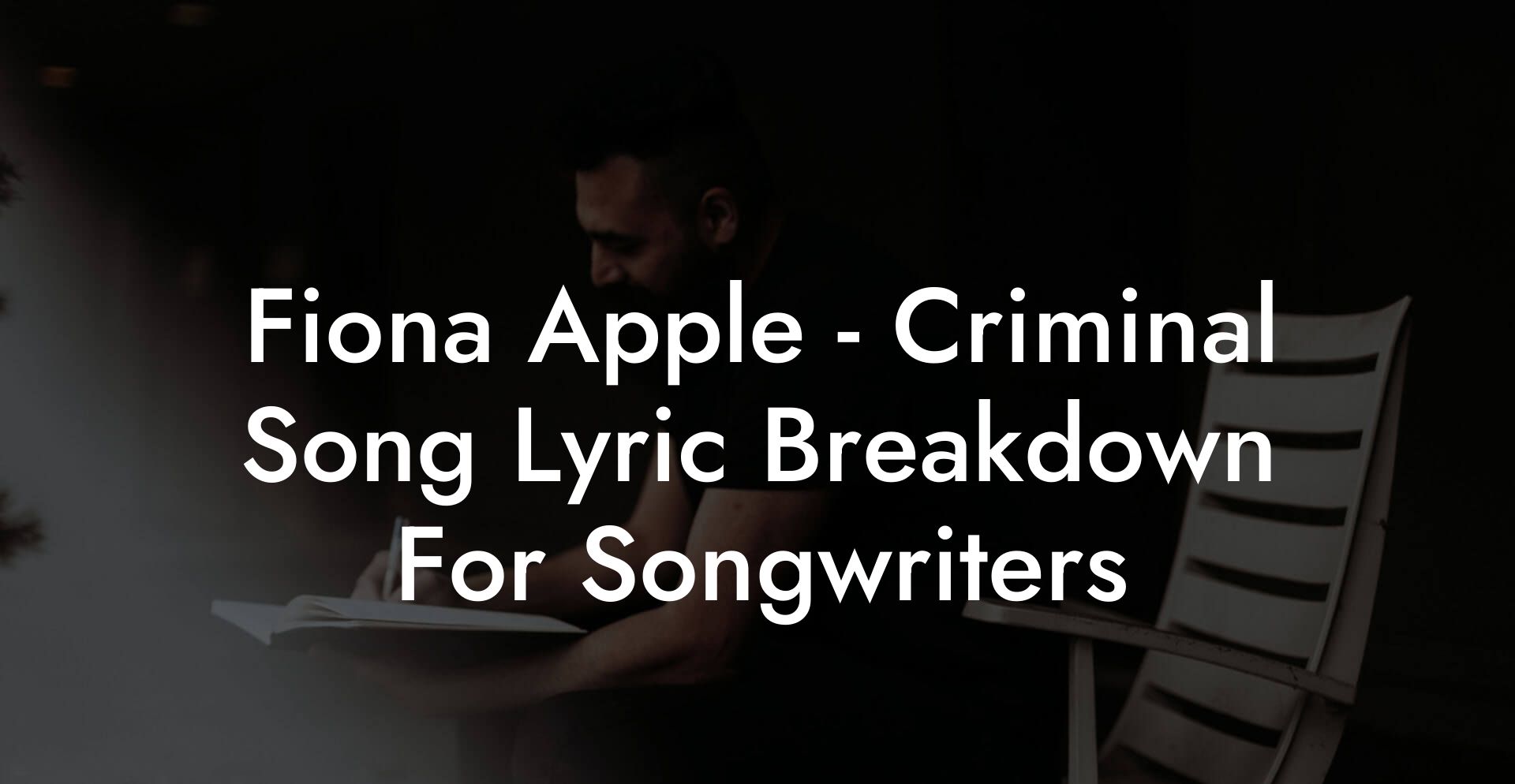 Fiona Apple - Criminal Song Lyric Breakdown For Songwriters