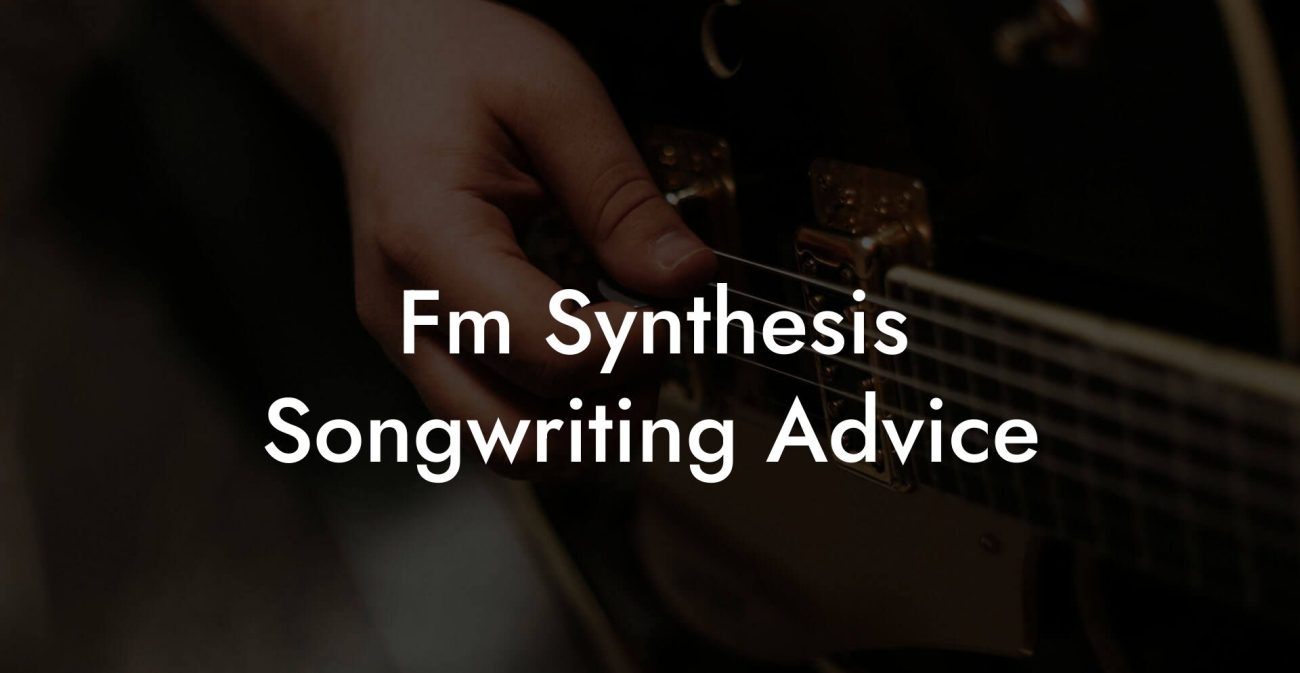 Fm Synthesis Songwriting Advice