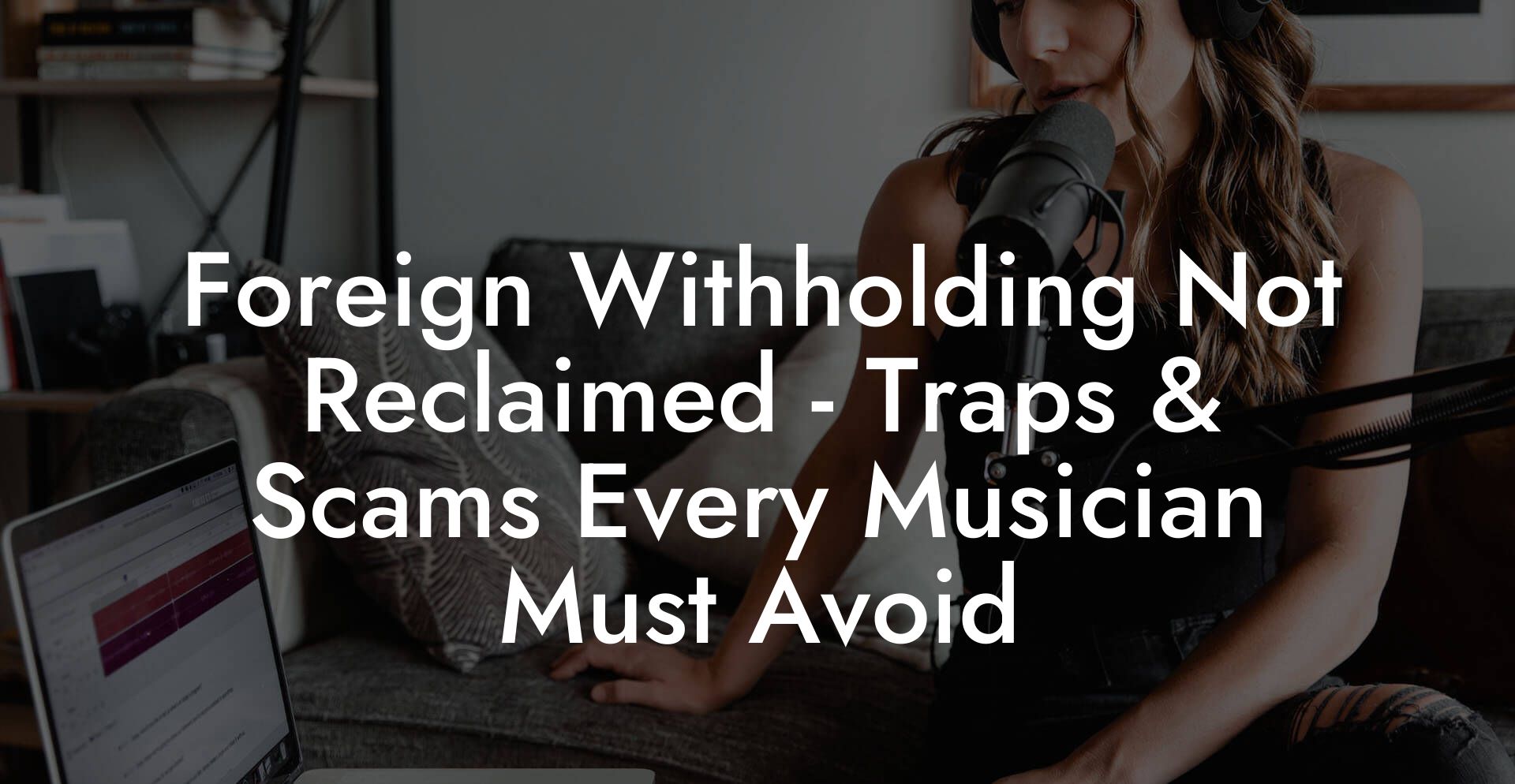 Foreign Withholding Not Reclaimed - Traps & Scams Every Musician Must Avoid