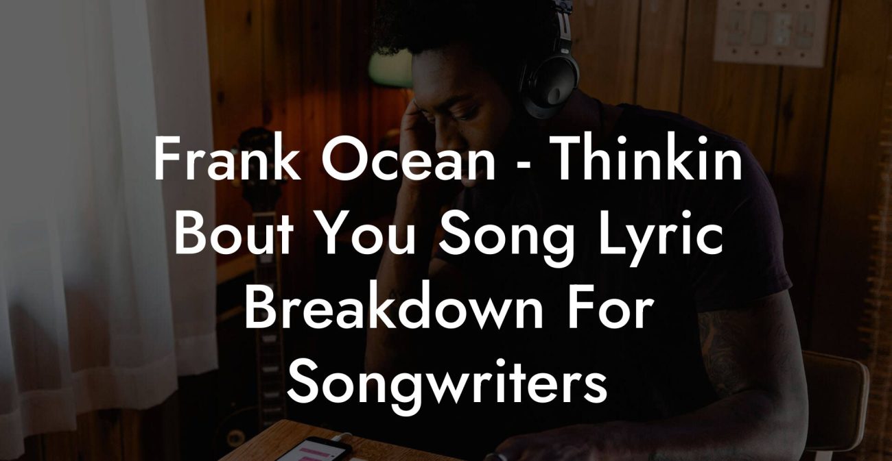 Frank Ocean - Thinkin Bout You Song Lyric Breakdown For Songwriters