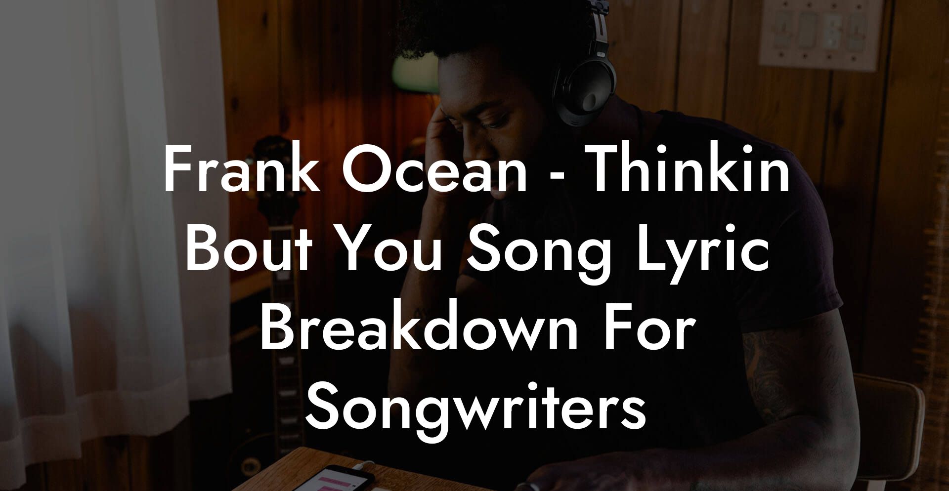 Frank Ocean - Thinkin Bout You Song Lyric Breakdown For Songwriters