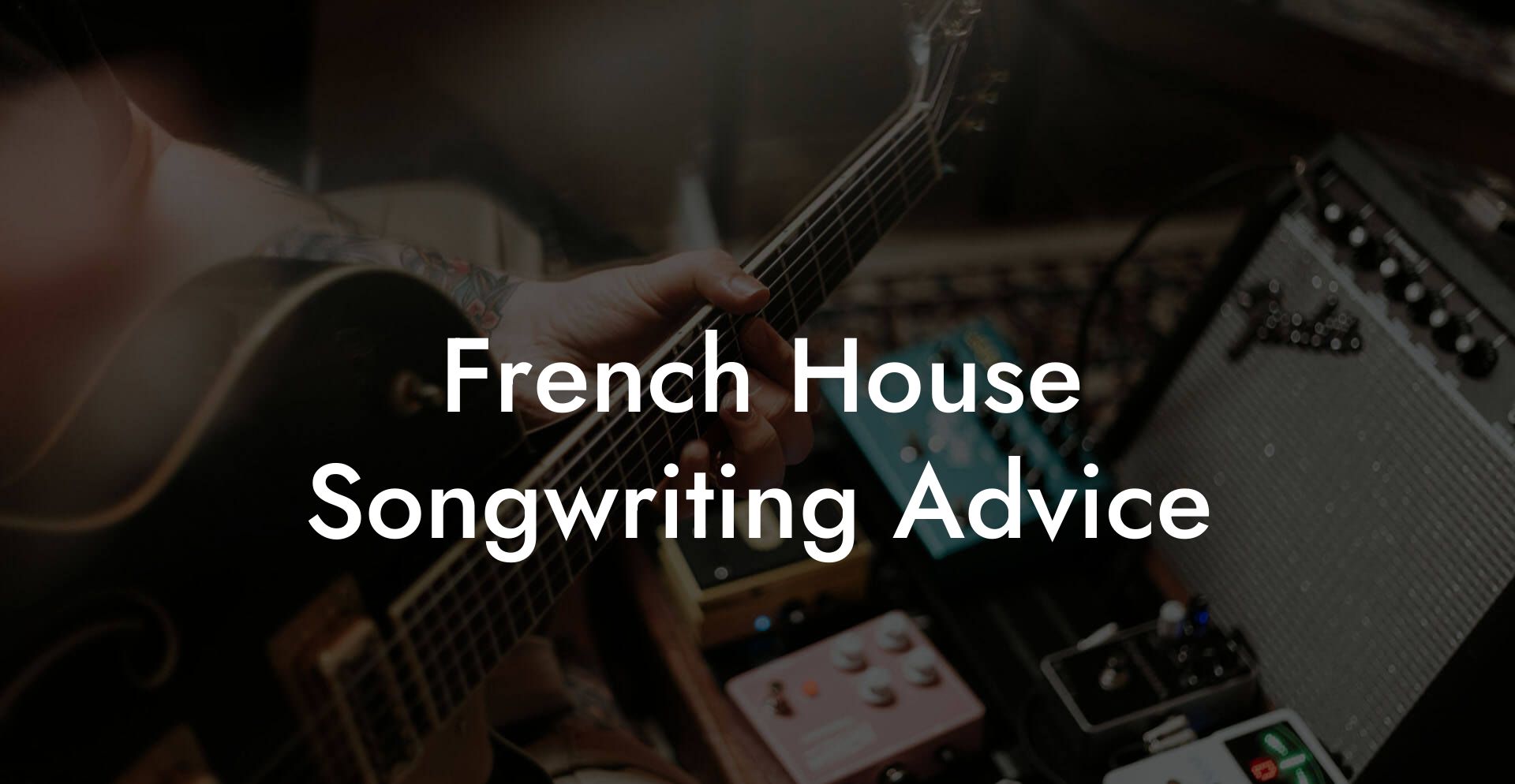 French House Songwriting Advice