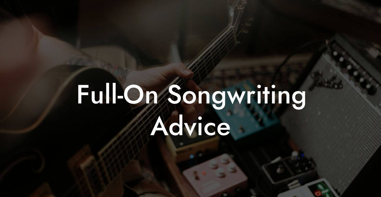 Full-On Songwriting Advice