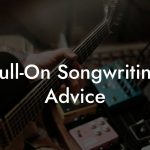 Full-On Songwriting Advice