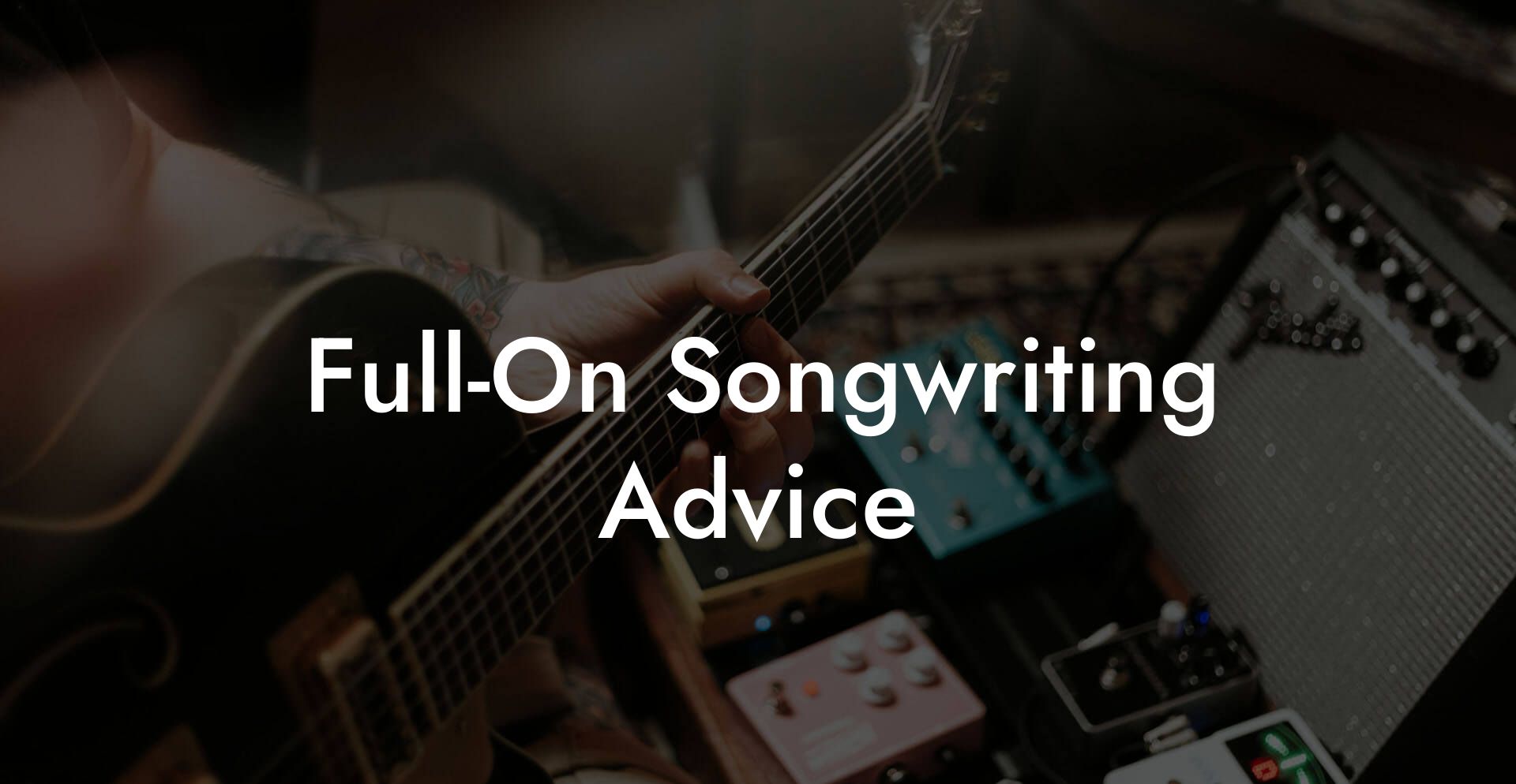 Full-On Songwriting Advice