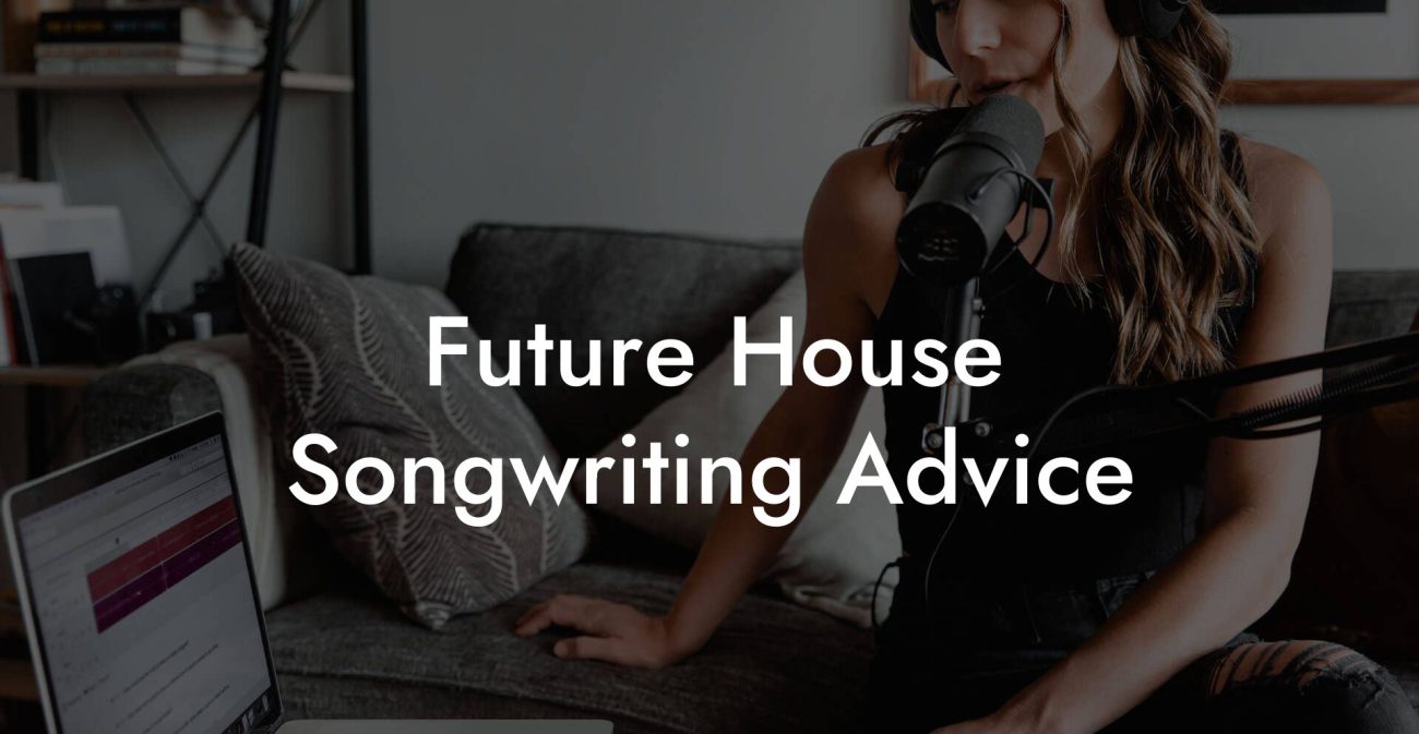 Future House Songwriting Advice