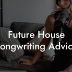 Future House Songwriting Advice