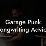Garage Punk Songwriting Advice