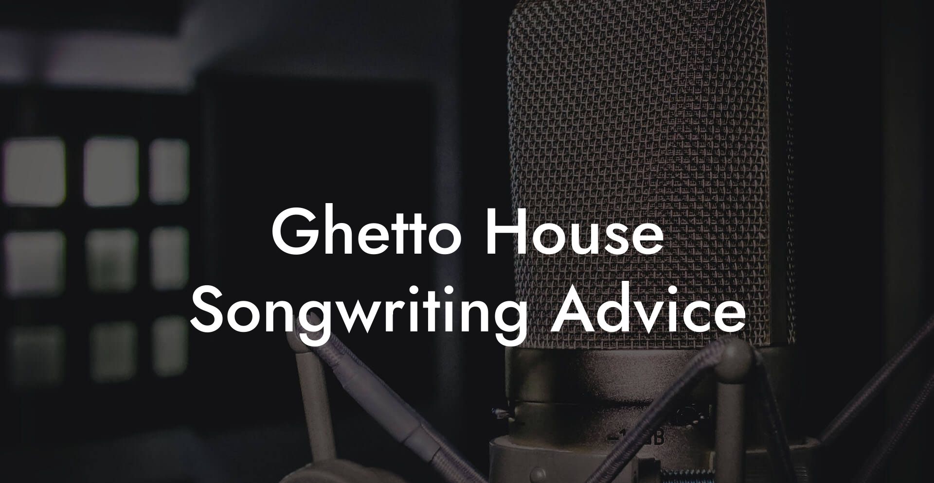 Ghetto House Songwriting Advice