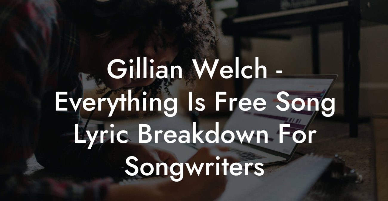 Gillian Welch - Everything Is Free Song Lyric Breakdown For Songwriters