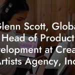Glenn Scott, Global Head of Product Development at Creative Artists Agency, Inc.