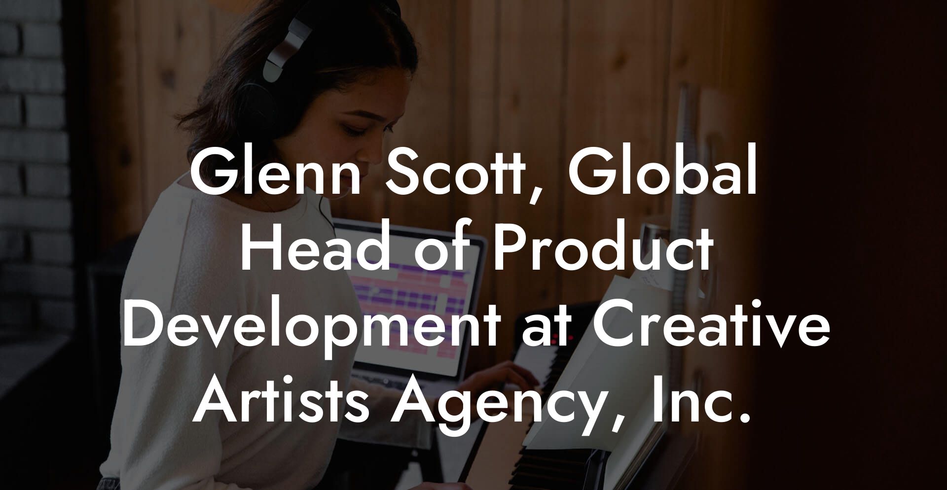 Glenn Scott, Global Head of Product Development at Creative Artists Agency, Inc.