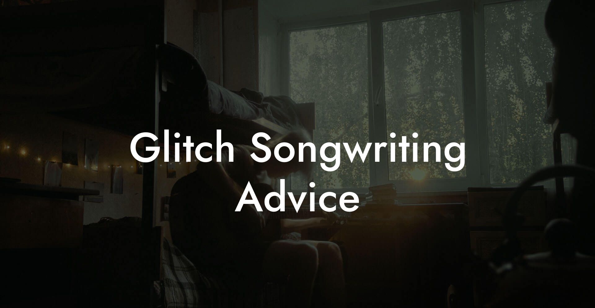 Glitch Songwriting Advice