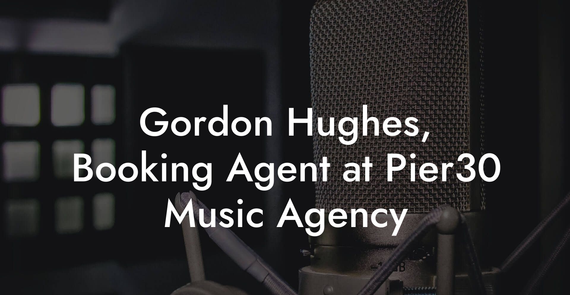 Gordon Hughes, Booking Agent at Pier30 Music Agency