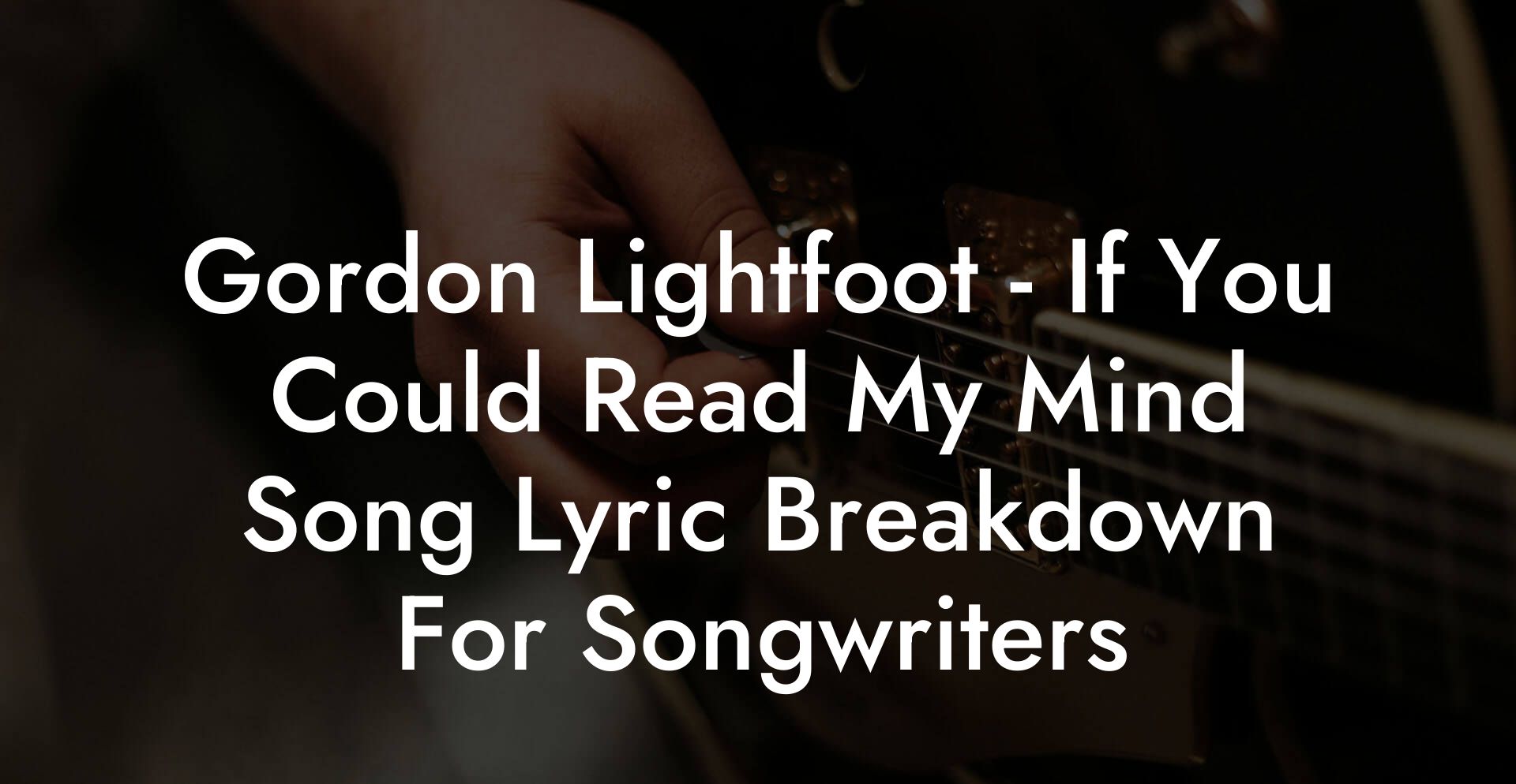Gordon Lightfoot - If You Could Read My Mind Song Lyric Breakdown For Songwriters