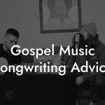 Gospel Music Songwriting Advice
