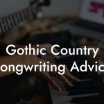 Gothic Country Songwriting Advice