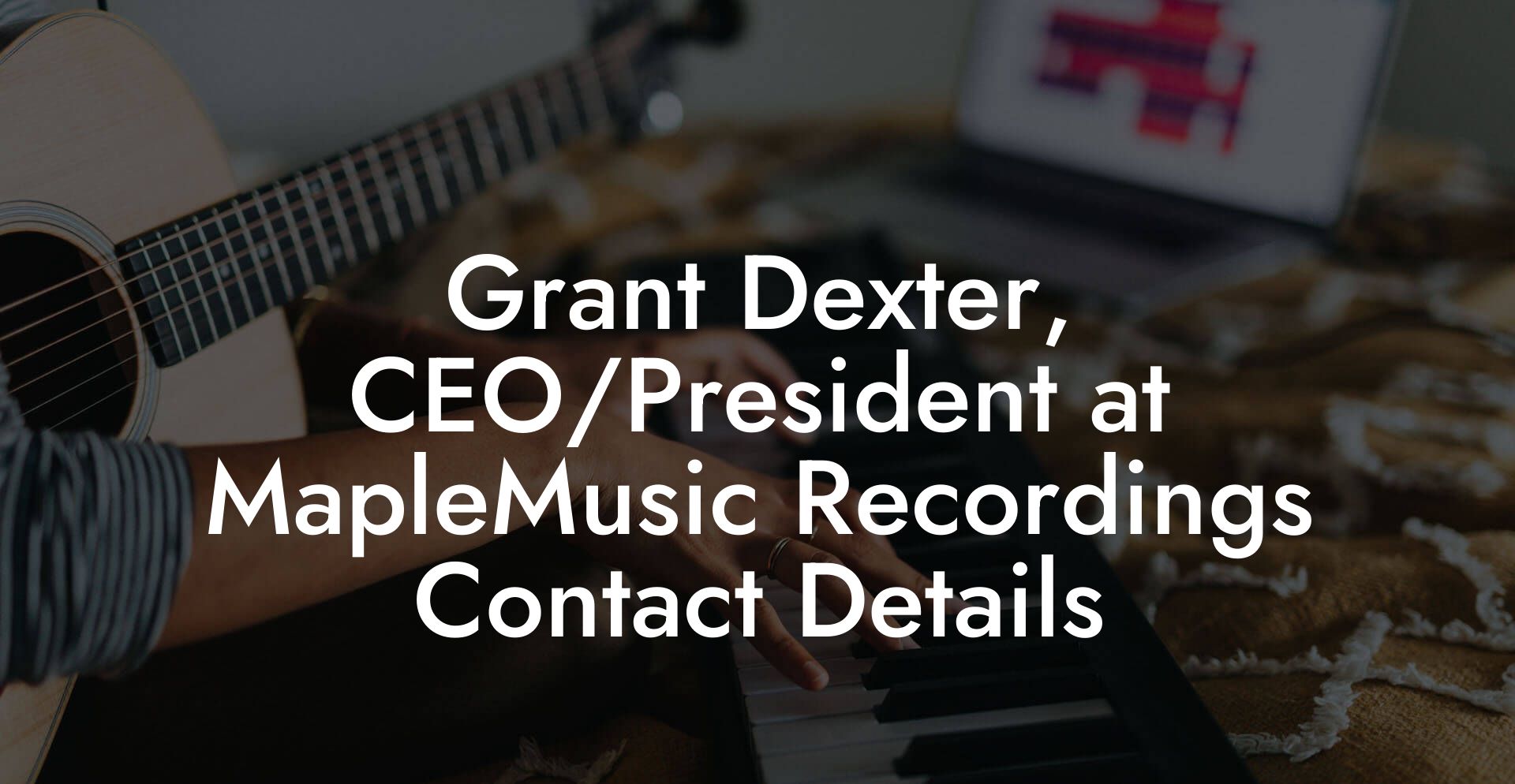 Grant Dexter, CEO/President at MapleMusic Recordings Contact Details