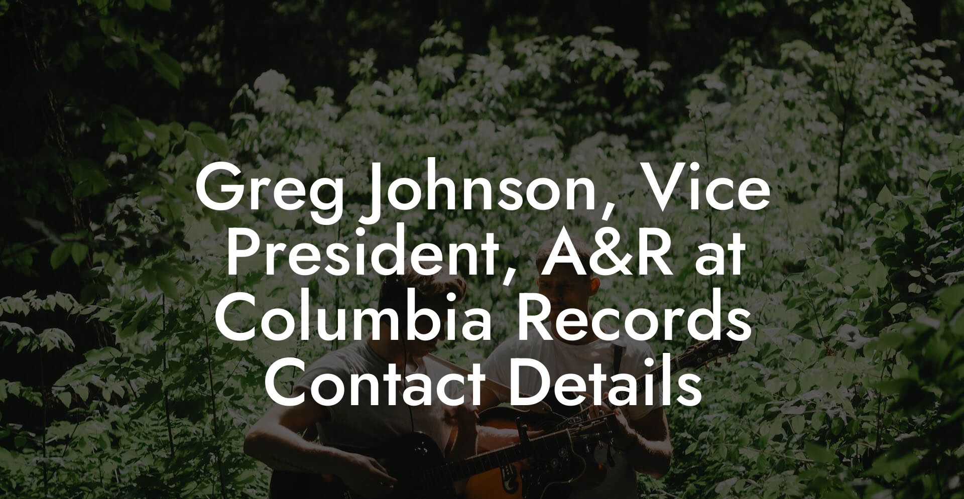 Greg Johnson, Vice President, A&R at Columbia Records Contact Details