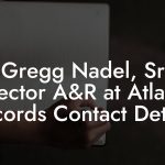 Gregg Nadel, Sr Director A&R at Atlantic Records Contact Details