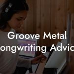 Groove Metal Songwriting Advice