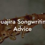 Guajira Songwriting Advice