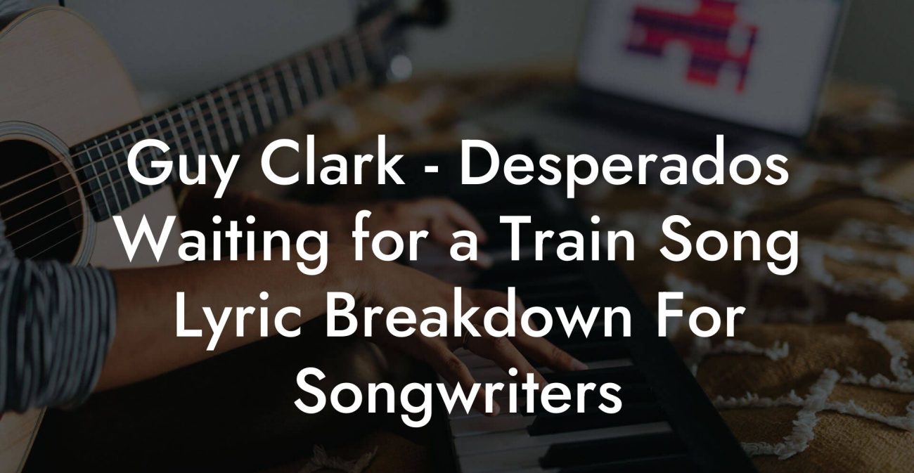 Guy Clark - Desperados Waiting for a Train Song Lyric Breakdown For Songwriters