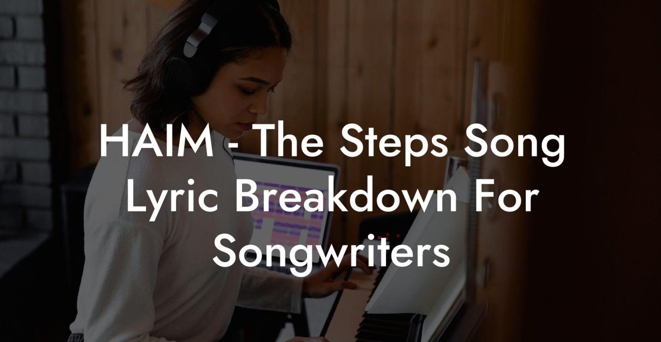 HAIM - The Steps Song Lyric Breakdown For Songwriters