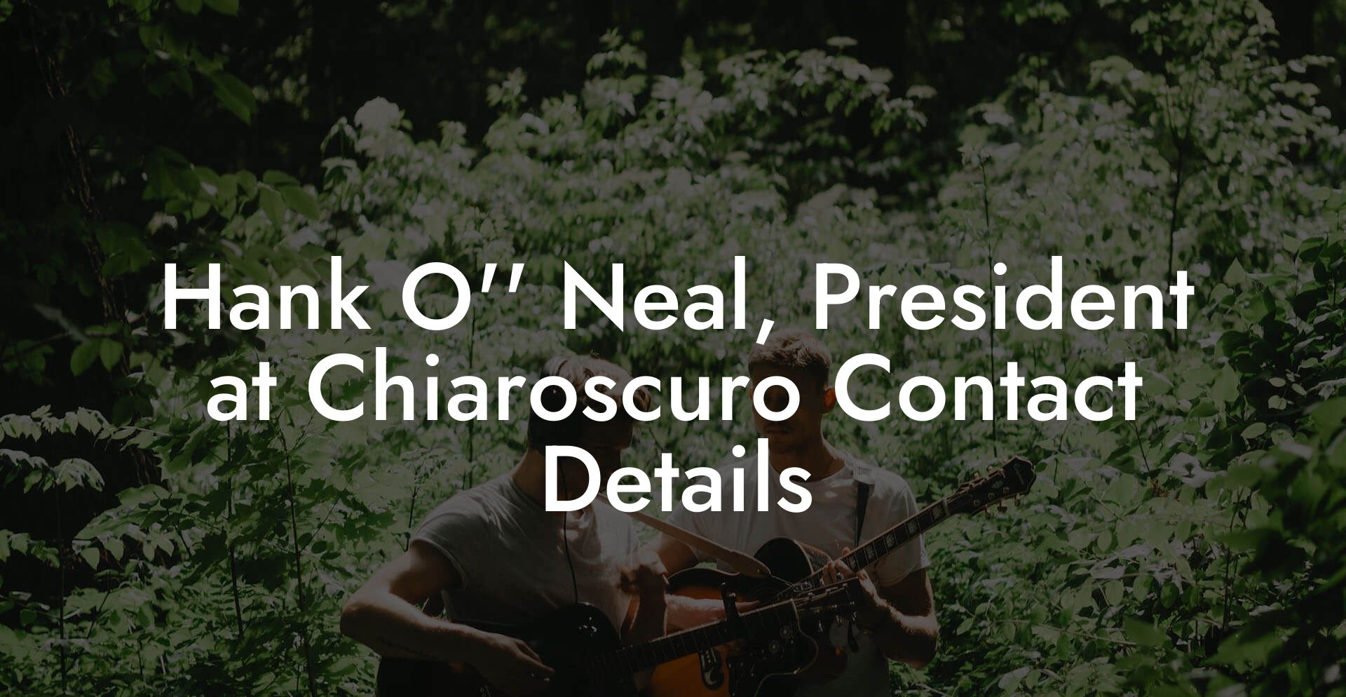 Hank O'' Neal, President at Chiaroscuro Contact Details