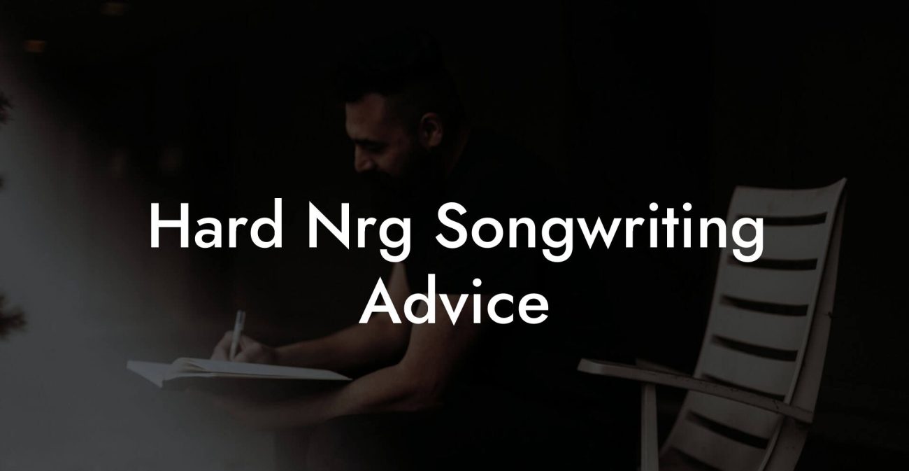 Hard Nrg Songwriting Advice